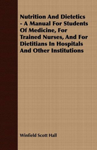 Cover for Winfield Scott Hall · Nutrition and Dietetics - a Manual for Students of Medicine, for Trained Nurses, and for Dietitians in Hospitals and Other Institutions (Paperback Book) (2008)