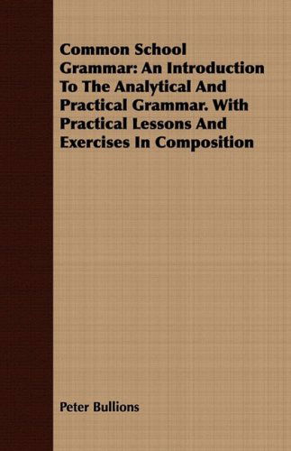 Cover for Peter Bullions · Common School Grammar: an Introduction to the Analytical and Practical Grammar. with Practical Lessons and Exercises in Composition (Taschenbuch) (2008)