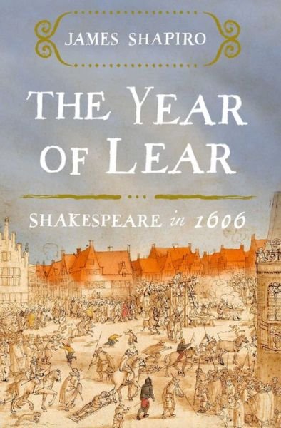Cover for James Shapiro · The Year of Lear: Shakespeare in 1606 (Innbunden bok) (2015)