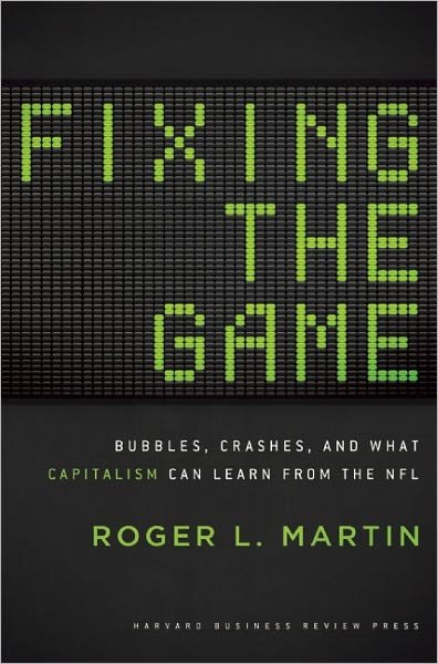 Cover for Roger L. Martin · Fixing the Game: Bubbles, Crashes, and What Capitalism Can Learn from the Nfl (Hardcover Book) (2011)