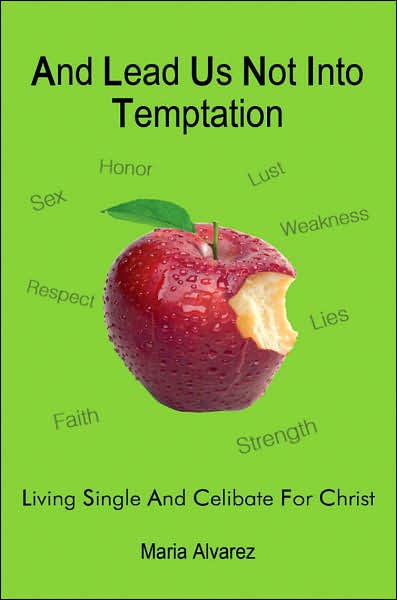 And Lead Us Not into Temptation: Living Single and Celibate for Christ - Maria Alvarez - Książki - AuthorHouse - 9781434316646 - 8 sierpnia 2007