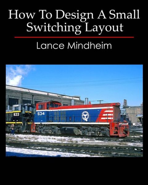 Cover for Lance Mindheim · How To Design A Small Switching Layout - Modern Era Switching Layouts (Paperback Book) (2009)