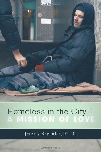 Cover for Jeremy Reynalds Ph. D. · Homeless in the City Ii: a Mission of Love (Paperback Book) (2010)