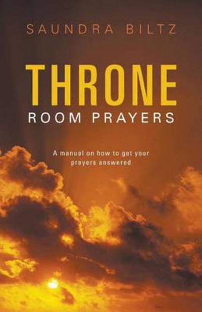 Cover for Saundra Biltz · Throne Room Prayers: a Manual on How to Get Your Prayers Answered (Paperback Book) (2013)