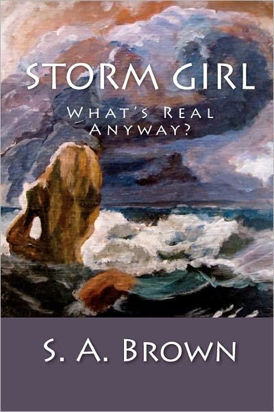 Storm Girl: Who Knows What's Real? - S a Brown - Bücher - CreateSpace Independent Publishing Platf - 9781453775646 - 31. Oktober 2010