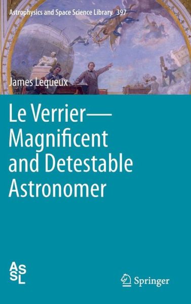 Cover for James Lequeux · Verrier: Magnificent and Detestable Astronomer - Astrophysics and Space Science Library (Hardcover Book) [2013 edition] (2013)