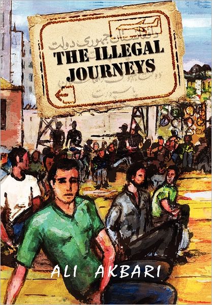 Cover for Ali Akbari · The Illegal Journeys: from East to West (Hardcover Book) (2011)