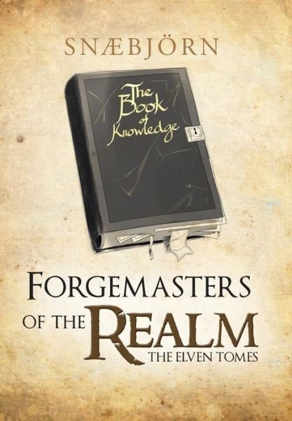 Forgemasters of the Realm: the Elven Tomes - Snaebjorn - Bøger - Trafford Publishing - 9781466997646 - 31. juli 2013