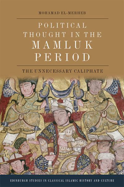 Cover for Mohamad El-Merheb · Political Thought in the Mamluk Period: The Unnecessary Caliphate - Edinburgh Studies in Classical Islamic History and Culture (Hardcover Book) (2022)