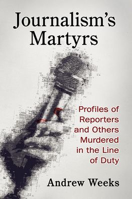 Cover for Andrew Weeks · Journalism's Martyrs: Profiles of Reporters and Others Murdered in the Line of Duty (Paperback Book) (2022)