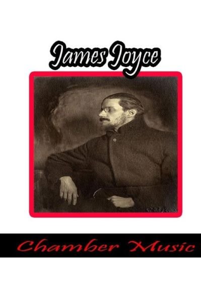 Chamber Music - James Joyce - Kirjat - CreateSpace Independent Publishing Platf - 9781478116646 - sunnuntai 24. kesäkuuta 2012