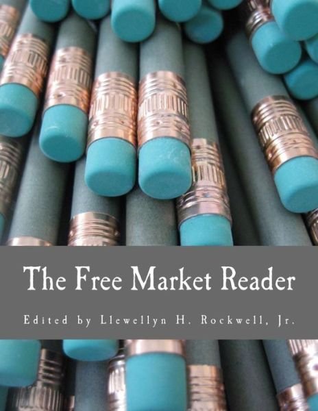 Cover for Llewellyn H Rockwell Jr · The Free Market Reader: Essays in the Economics of Liberty (Taschenbuch) (1988)