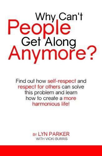 Why Can't People Get Along Anymore?: Find out How Self-respect and Respect for Others Can Solve This Problem - Lyn Parker - Books - CreateSpace Independent Publishing Platf - 9781482315646 - February 20, 2013