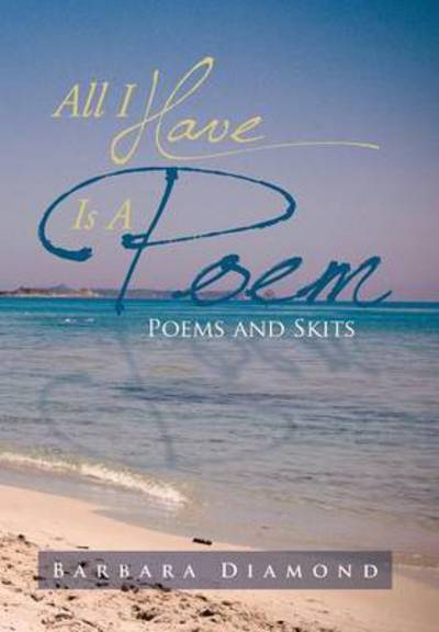 All I Have is a Poem: Poems and Skits - Barbara Diamond - Libros - Xlibris Corporation - 9781483660646 - 29 de junio de 2013