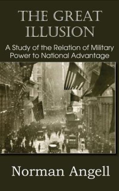 Cover for Angell, Sir Norman, Sir · The Great Illusion A Study of the Relation of Military Power to National Advantage (Hardcover Book) (2017)