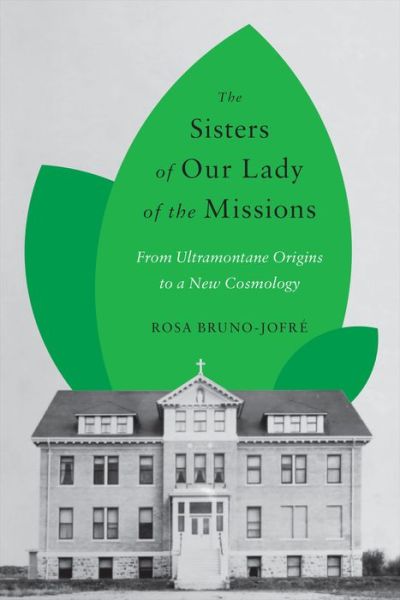 Cover for Rosa Bruno-Jofre · The Sisters of Our Lady of the Missions: From Ultramontane Origins to a New Cosmology (Hardcover Book) (2019)