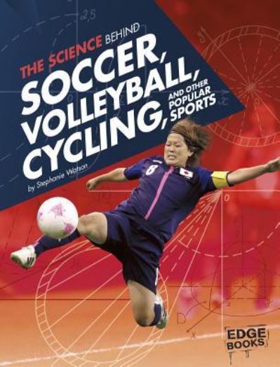 Cover for Stephanie Watson · The science behind soccer, volleyball, and other popular sports (Book) (2016)