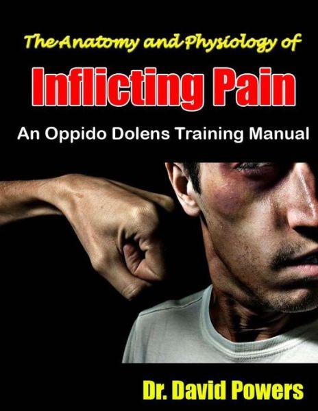 Cover for Dr David Powers · The Anatomy and Physiology of Inflicting Pain: an Oppido Dolens Training Manual (Pocketbok) (2014)