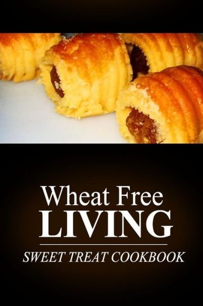 Cover for Wheat Free Livin\' · Wheat Free Livin' - Sweet Treat Cookbook: Wheat Free Living on the Wheat Free Diet (Paperback Book) (2014)