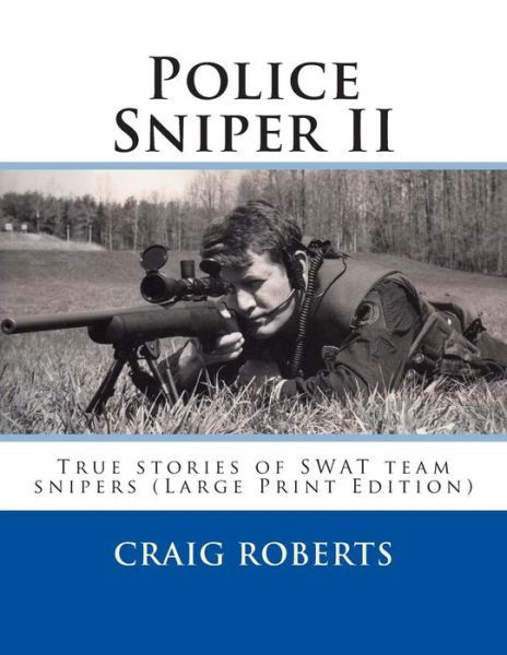 Police Sniper Ii: True Stories of Swat Team Precisioin Riflemen - Craig Roberts - Books - CreateSpace Independent Publishing Platf - 9781502316646 - September 8, 2014