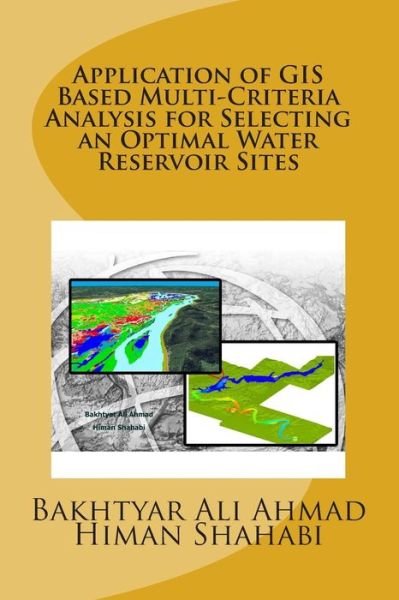 Cover for Bakhtyar Ali Ahmad · Application of Gis Based Multi-criteria Analysis for Selecting an Optimal Water Reservoir Sites (Paperback Book) (2014)