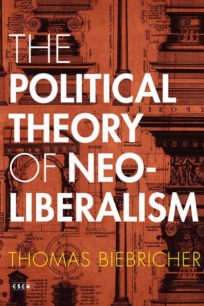 Cover for Thomas Biebricher · The Political Theory of Neoliberalism - Currencies: New Thinking for Financial Times (Innbunden bok) (2019)
