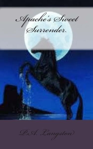 Apache's Sweet Surrender - P a Langston - Libros - Createspace - 9781508468646 - 14 de febrero de 2015