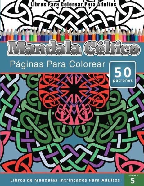 Cover for Chiquita Publisihng · Libros Para Colorear Para Adultos: Mandala Celtico (Paginas Para Colorear-libros De Mandalas Intrincados Para Adultos) (Paperback Book) (2015)