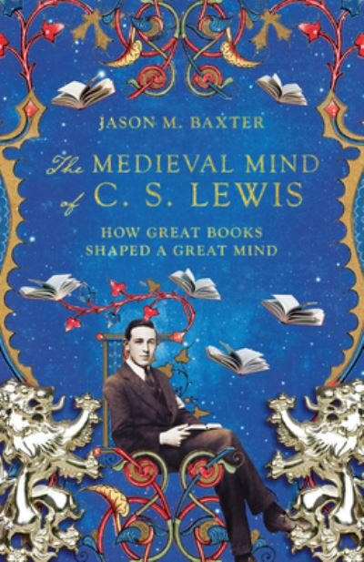 Cover for Jason M. Baxter · The Medieval Mind of C. S. Lewis – How Great Books Shaped a Great Mind (Paperback Book) (2022)
