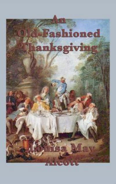 An Old-Fashioned Thanksgiving - Louisa May Alcott - Książki - SMK Books - 9781515426646 - 3 kwietnia 2018