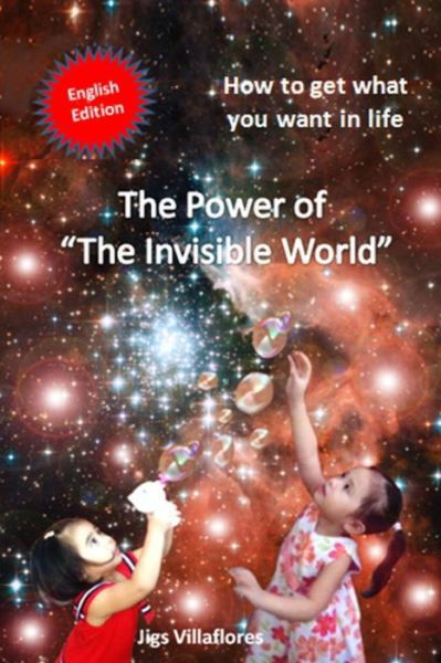 The Power of the Invisible World: How to Get What You Want in Life - Jigs a Villaflores - Kirjat - Createspace - 9781517154646 - sunnuntai 6. syyskuuta 2015