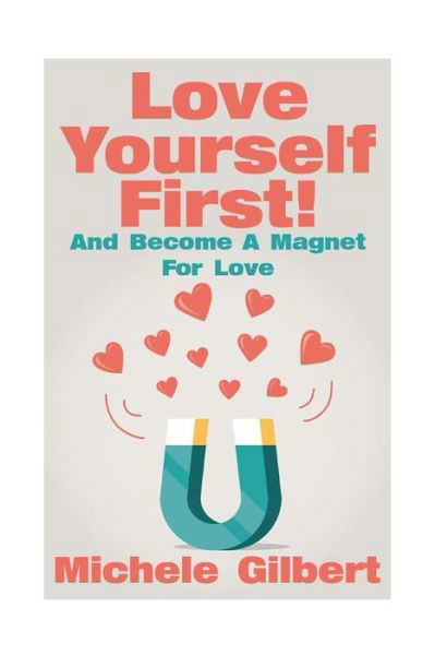 Cover for Michele Gilbert · Love Yourself First !: Become a Magnet for Love (Taschenbuch) (2015)