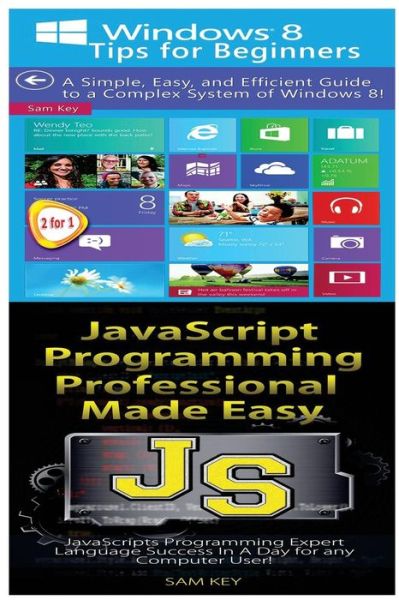 Windows 8 Tips for Beginners & JavaScript Professional Programming Made Easy - Sam Key - Bøger - Createspace Independent Publishing Platf - 9781518722646 - 21. oktober 2015