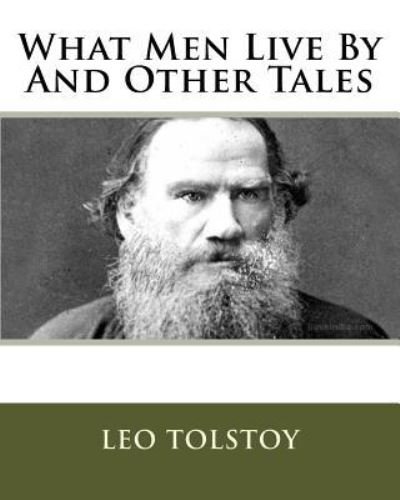 What Men Live By And Other Tales - Leo Tolstoy - Bøker - Createspace Independent Publishing Platf - 9781519499646 - 13. desember 1901