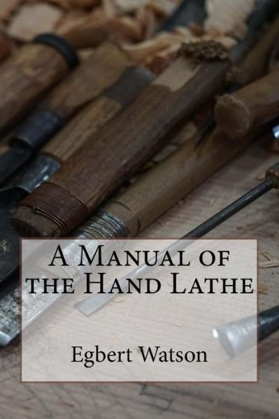 Cover for Egbert Pomeroy Watson · A Manual of the Hand Lathe (Paperback Book) (2015)