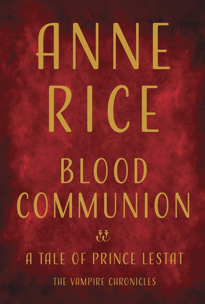 Cover for Anne Rice · Blood Communion: A Tale of Prince Lestat - Vampire Chronicles (Hardcover Book) (2018)