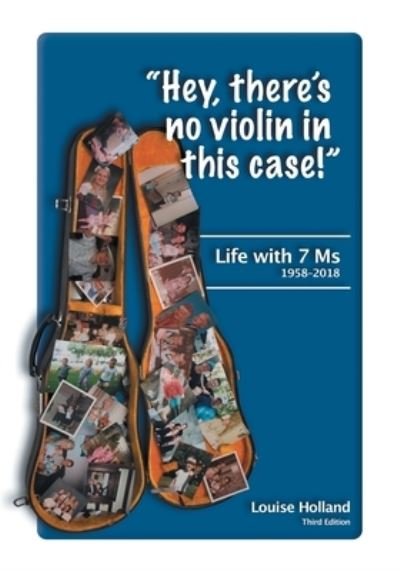 Cover for Louise Holland · &quot;Hey, there's no violin in this case!&quot; : Life with 7 Ms 1958-2018 (Pocketbok) (2019)
