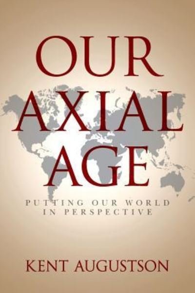 Cover for Kent Augustson · Our Axial Age (Pocketbok) (2016)