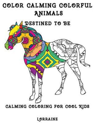 Cover for Lorraine · Color Calming Colorful Animals : Calming Coloring book for cool kids (Paperback Book) (2016)