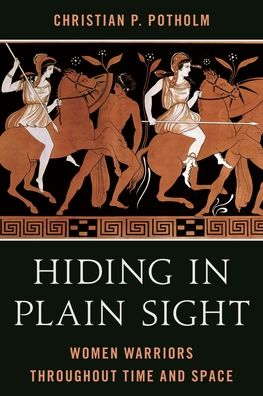 Cover for Christian P. Potholm · Hiding in Plain Sight: Women Warriors throughout Time and Space (Paperback Book) (2024)