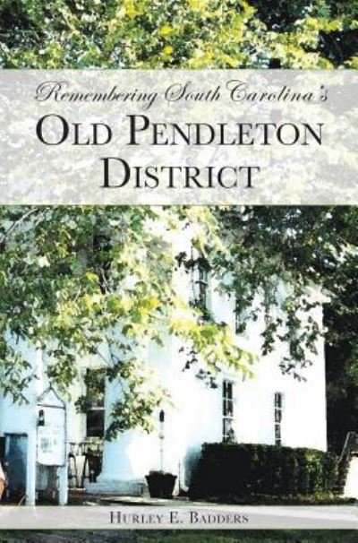 Cover for Hurley E Badders · Remembering South Carolina's Old Pendleton District (Innbunden bok) (2006)