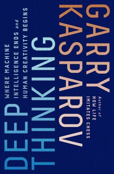 Cover for Garry Kasparov · Deep Thinking: Where Machine Intelligence Ends and Human Creativity Begins (Pocketbok) (2018)