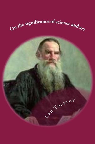 On the Significance of Science and Art - Leo Tolstoy - Books - Createspace Independent Publishing Platf - 9781542648646 - January 19, 2017