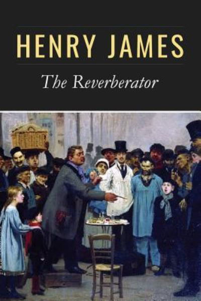 The Reverberator - Henry James - Książki - Createspace Independent Publishing Platf - 9781542651646 - 21 stycznia 2017