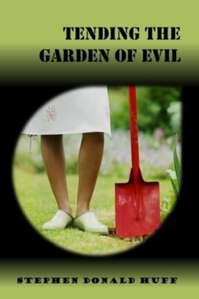 Cover for Stephen Donald Huff · Tending the Garden of Evil (Paperback Book) (2011)