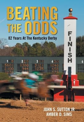 Cover for Sutton, John S, Jr · Beating the Odds: 82 Years at the Kentucky Derby (Hardcover Book) (2021)
