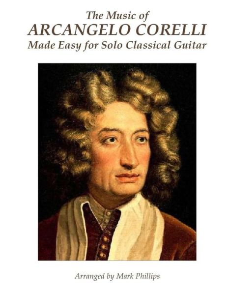 Cover for Mark Phillips · The Music of Arcangelo Corelli Made Easy for Solo Classical Guitar (Pocketbok) (2017)