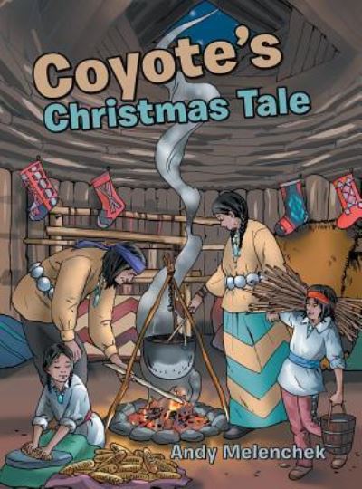 Coyote's Christmas Tale - Andy Melenchek - Books - Authorhouse - 9781546202646 - August 2, 2017