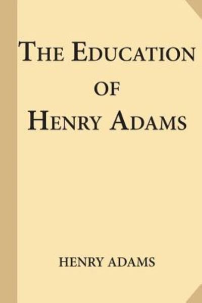The Education of Henry Adams - Henry Adams - Boeken - Createspace Independent Publishing Platf - 9781547247646 - 9 juni 2017