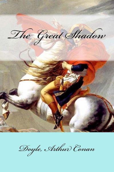 The Great Shadow - Doyle Arthur Conan - Bøker - Createspace Independent Publishing Platf - 9781548183646 - 18. juni 2017